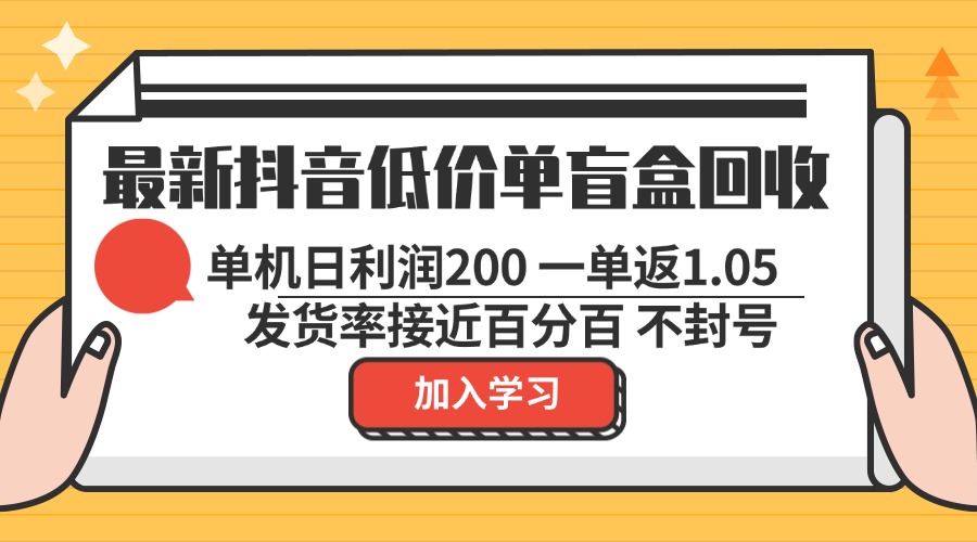 最新抖音低价单盲盒回收 一单1.05 单机日利润200 纯绿色不封号-爱我搜(25so)资源网