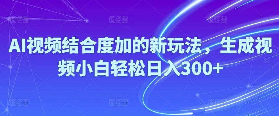 Ai视频结合度加的新玩法,生成视频小白轻松日入300+-爱我搜(25so)资源网
