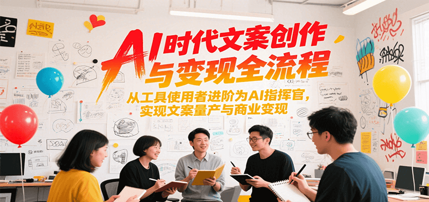 AI时代文案创作与变现全流程，从工具使用者进阶为AI指挥官，实现文案量产与商业变现-爱我搜(25so)资源网