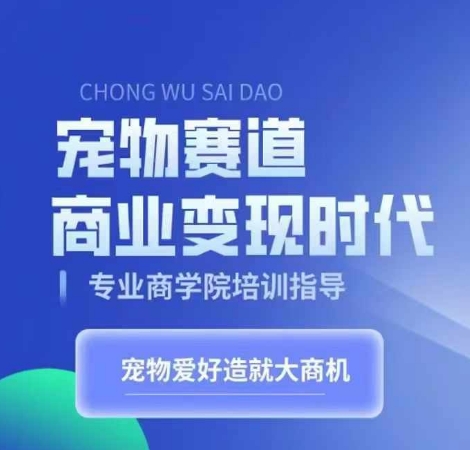 宠物赛道商业变现时代，学习宠物短视频带货变现，将宠物热爱变成事业-爱我搜(25so)资源网