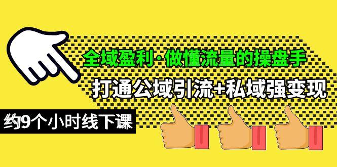 (10045期)全域盈利·做懂流量的操盘手，打通公域引流+私域强变现，约9个小时线下课-爱我搜(25so)资源网