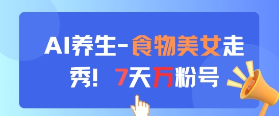 AI养生新玩法，食物美女走秀，7天万粉号-爱我搜(25so)资源网