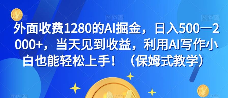 外面收费1280的AI掘金，日入500—2000+，当天见到收益，利用AI写作小白也能轻松上手！（保姆式教学）-爱我搜(25so)资源网