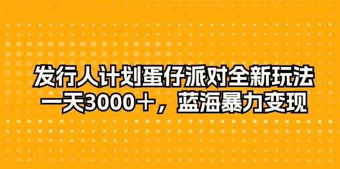 发行人计划蛋仔派对全新玩法，一天3000＋，蓝海暴力变现-爱我搜(25so)资源网