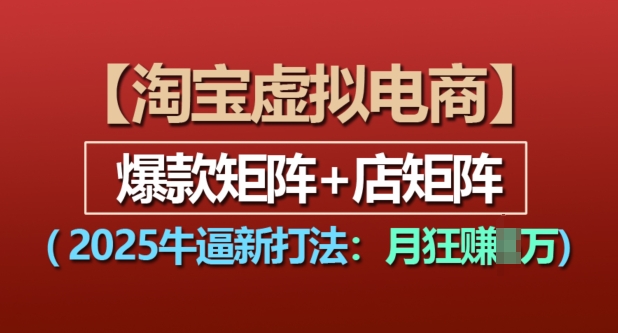 淘宝虚拟电商，2025牛逼新打法：爆款矩阵+店矩阵，月入过万-爱我搜(25so)资源网