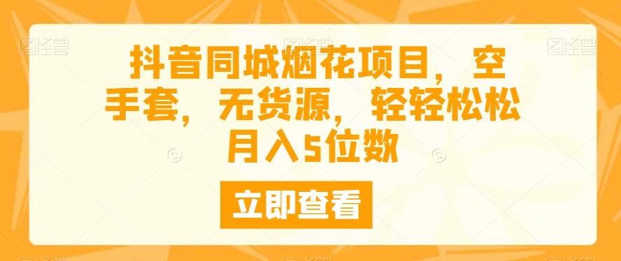 抖音同城烟花项目，空手套，无货源，轻轻松松月入5位数-爱我搜(25so)资源网