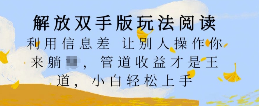 解放双手版玩法阅读，利用信息差让别人操作你来躺Z，管道收益才是王道，小白轻松上手【揭秘】-爱我搜(25so)资源网