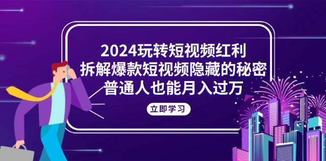 2024玩转短视频红利，拆解爆款短视频隐藏的秘密，普通人也能月入过万-爱我搜(25so)资源网