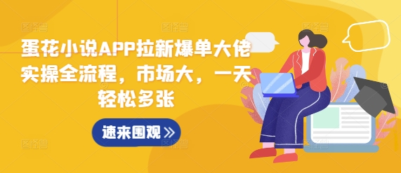 蛋花小说APP拉新爆单大佬实操全流程，市场大，一天轻松多张-爱我搜(25so)资源网