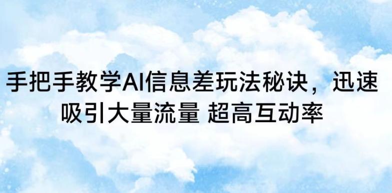 手把手教学AI信息差玩法秘诀，迅速吸引大量流量，超高互动率【揭秘】-爱我搜(25so)资源网