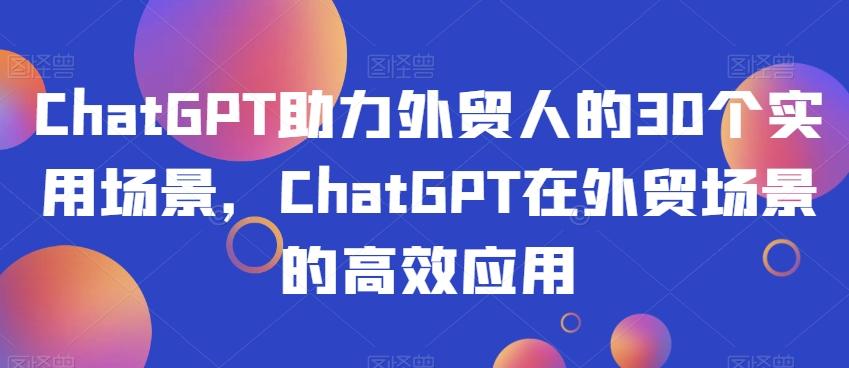 ChatGPT助力外贸人的30个实用场景，ChatGPT在外贸场景的高效应用-爱我搜(25so)资源网