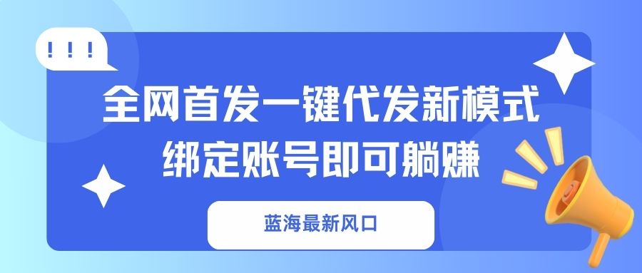 蓝海最新风口，全网首发一键代发新模式！绑定账号即可躺赚-爱我搜(25so)资源网