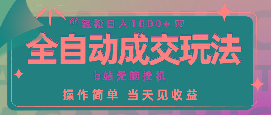 (9453期)全自动成交  b站无脑挂机 小白闭眼操作 轻松日入1000+ 操作简单 当天见收益-爱我搜(25so)资源网