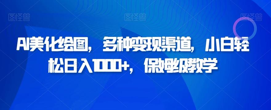 AI美化绘图，多种变现渠道，小白轻松日入1000+，保姆级教学-爱我搜(25so)资源网