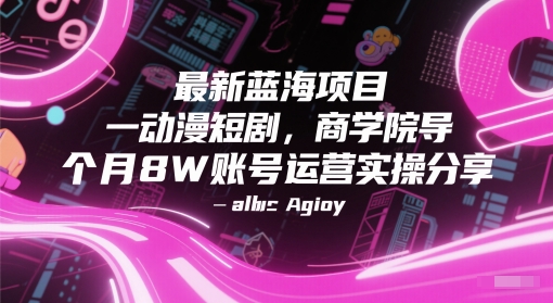 最新蓝海项目动漫短剧，商学院导师单抖音号一个月8W账号运营实操分享-爱我搜(25so)资源网