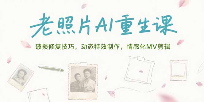 老照片AI重生课，破损修复技巧，动态特效制作，情感化MV剪辑-爱我搜(25so)资源网