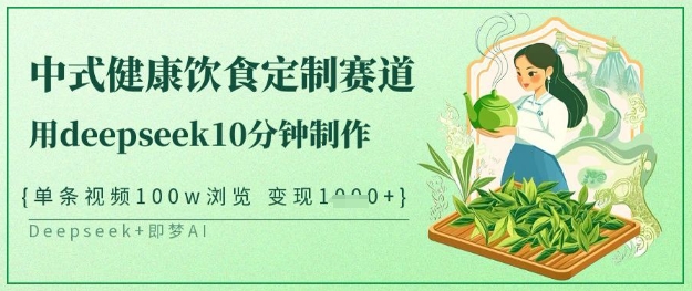 爆火中式健康饮食定制赛道，用deepseek10分钟制作，单条视频100w浏览，单日变现多张-爱我搜(25so)资源网