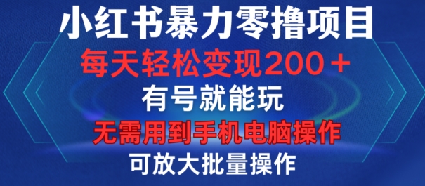 小红书暴力零撸项目，有号就能玩，单号每天变现1到15元，可放大批量操作，无需手机电脑操作【揭秘】-爱我搜(25so)资源网
