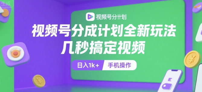 视频号分成计划全新玩法，几秒搞定视频，日入1k+，手机操作【揭秘】-爱我搜(25so)资源网