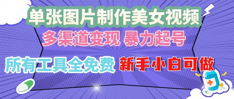 单张图片作美女视频 ，多渠道变现 暴力起号，所有工具全免费 ，新手小…-爱我搜(25so)资源网