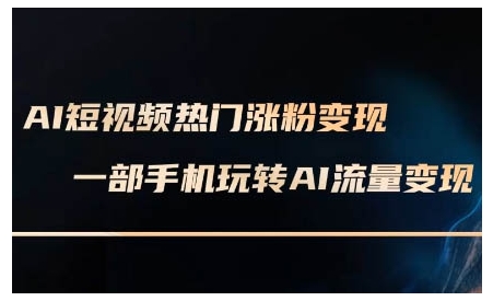 AI短视频热门涨粉变现课，AI数字人制作短视频超级变现实操课，一部手机玩转短视频变现-爱我搜(25so)资源网