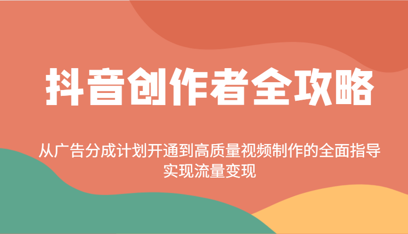 抖音创作者全攻略：从广告分成计划开通到高质量视频制作的全面指导，实现流量变现-爱我搜(25so)资源网