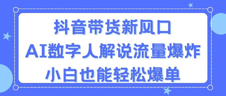 抖音带货新风口，AI数字人解说，流量爆炸，小白也能轻松爆单-爱我搜(25so)资源网