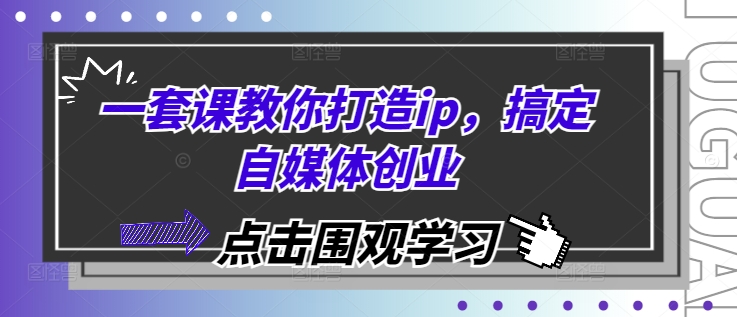 一套课教你打造ip，搞定自媒体创业-爱我搜(25so)资源网