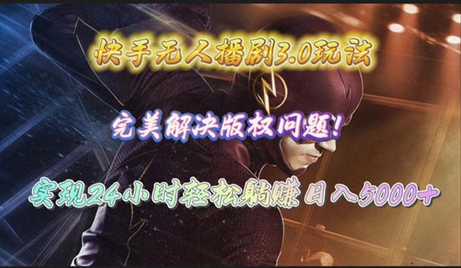 (10077期)快手无人播剧3.0玩法，完美解决版权问题，实现24小时轻松躺赚日入5000+-爱我搜(25so)资源网