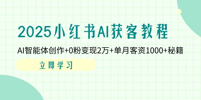 2025小红书AI获客教程：AI智能体创作+0粉变现2万+单月客资1000+秘籍-爱我搜(25so)资源网