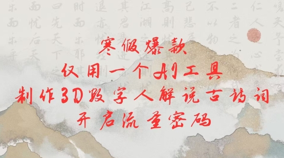寒假爆款，仅用一个AI工具，制作3D数字人解说古诗词，开启流量密码-爱我搜(25so)资源网