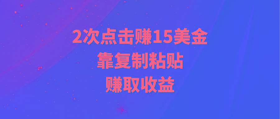 (9384期)靠2次点击赚15美金，复制粘贴就能赚取收益-爱我搜(25so)资源网