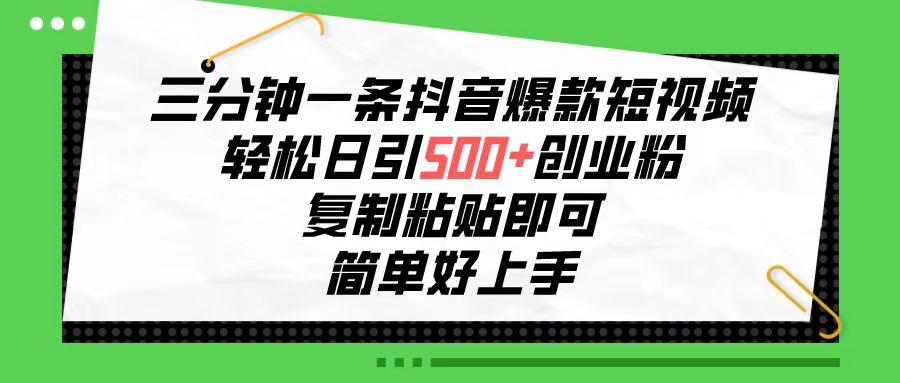 三分钟一条抖音爆款短视频，轻松日引500+创业粉，复制粘贴即可，简单好…-爱我搜(25so)资源网
