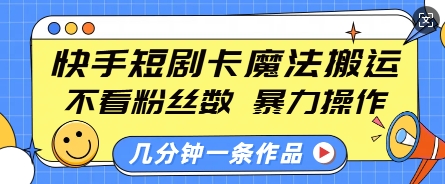 快手短剧卡魔法搬运，不看粉丝数，暴力操作，几分钟一条作品，小白也能快速上手-爱我搜(25so)资源网
