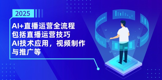 2025AI+直播运营全流程，包括直播运营技巧，AI技术应用，视频制作与推广等-爱我搜(25so)资源网