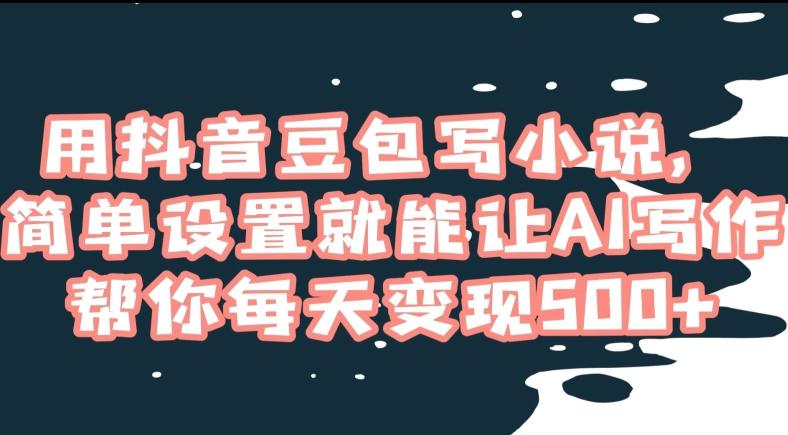 用抖音豆包写小说，简单设置就能让AI写作帮你每天变现500+【揭秘】-爱我搜(25so)资源网