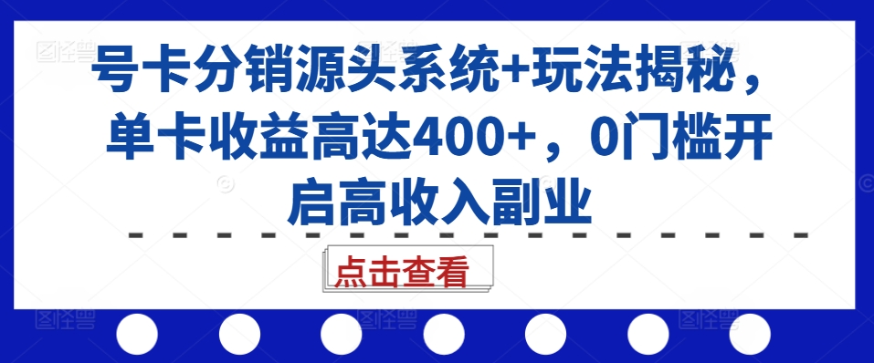 号卡分销源头系统+玩法揭秘，单卡收益高达400+，0门槛开启高收入副业-爱我搜(25so)资源网