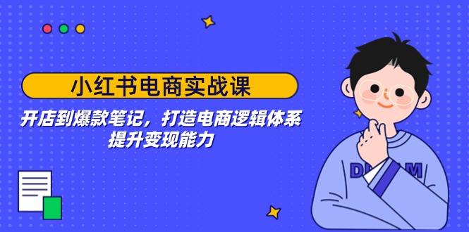 小红书电商实战课：开店到爆款笔记，打造电商逻辑体系，提升变现能力-爱我搜(25so)资源网