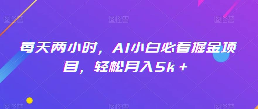 每天两小时，AI小白必看掘金项目，轻松月入5k＋-爱我搜(25so)资源网