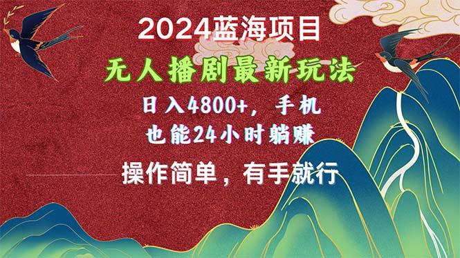 2024蓝海项目，无人播剧最新玩法，日入4800+，手机也能操作简单有手就行-爱我搜(25so)资源网