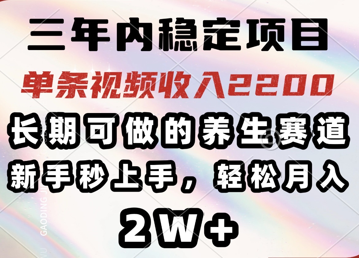 三年内稳定项目，长期可做的养生赛道，单条视频收入2200，新手秒上手，…-爱我搜(25so)资源网