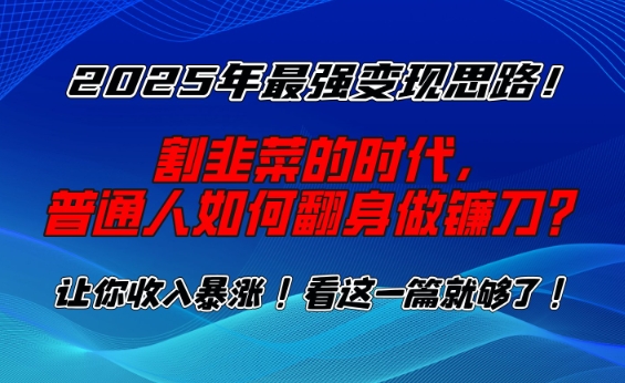2025年最强变现思路，割韭菜的时代， 普通人如何翻身做镰刀？【揭秘】-爱我搜(25so)资源网