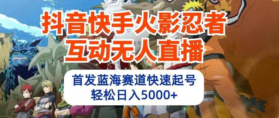 (10026期)抖音快手火影忍者互动无人直播 蓝海赛道快速起号 日入5000+教程+软件+素材-爱我搜(25so)资源网