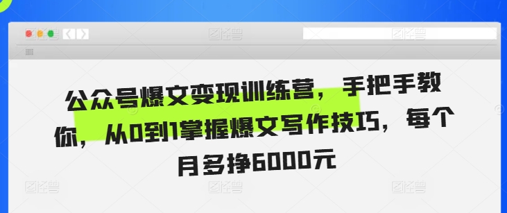 公众号爆文变现训练营，手把手教你，从0到1掌握爆文写作技巧，每个月多挣6000元-爱我搜(25so)资源网