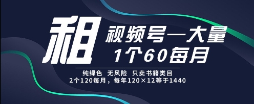 租视频号，一个60每月，2个120.纯绿色、无风险，常年租【揭秘】-爱我搜(25so)资源网
