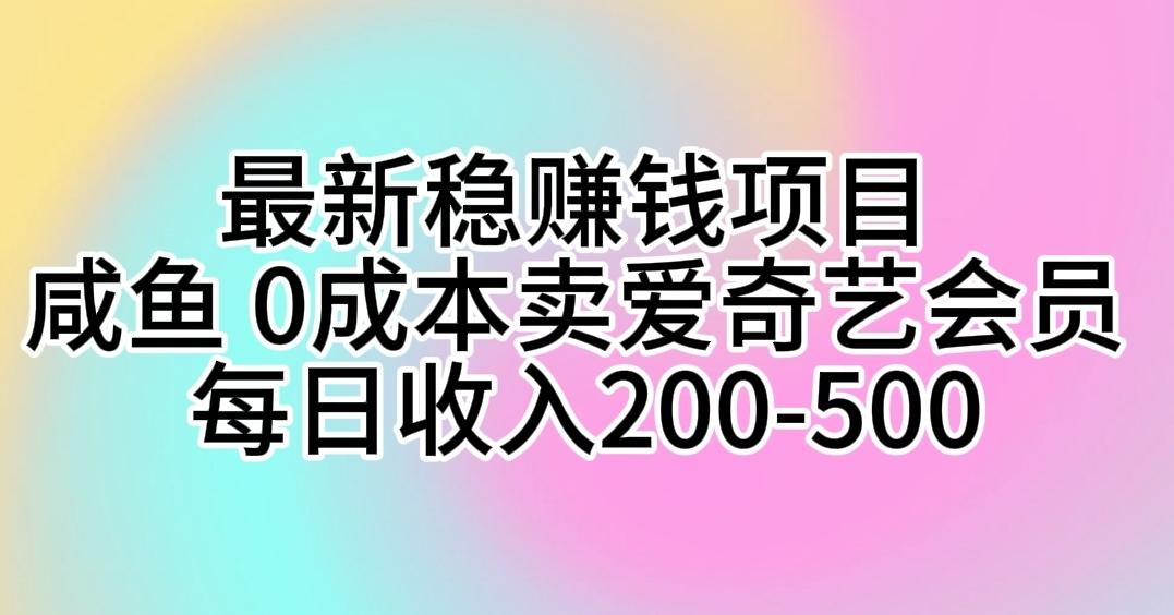 最新稳赚钱项目 咸鱼 0成本卖爱奇艺会员 每日收入200-500-爱我搜(25so)资源网