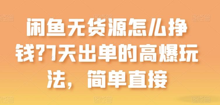闲鱼无货源怎么挣钱？7天出单的高爆玩法，简单直接【揭秘】-爱我搜(25so)资源网